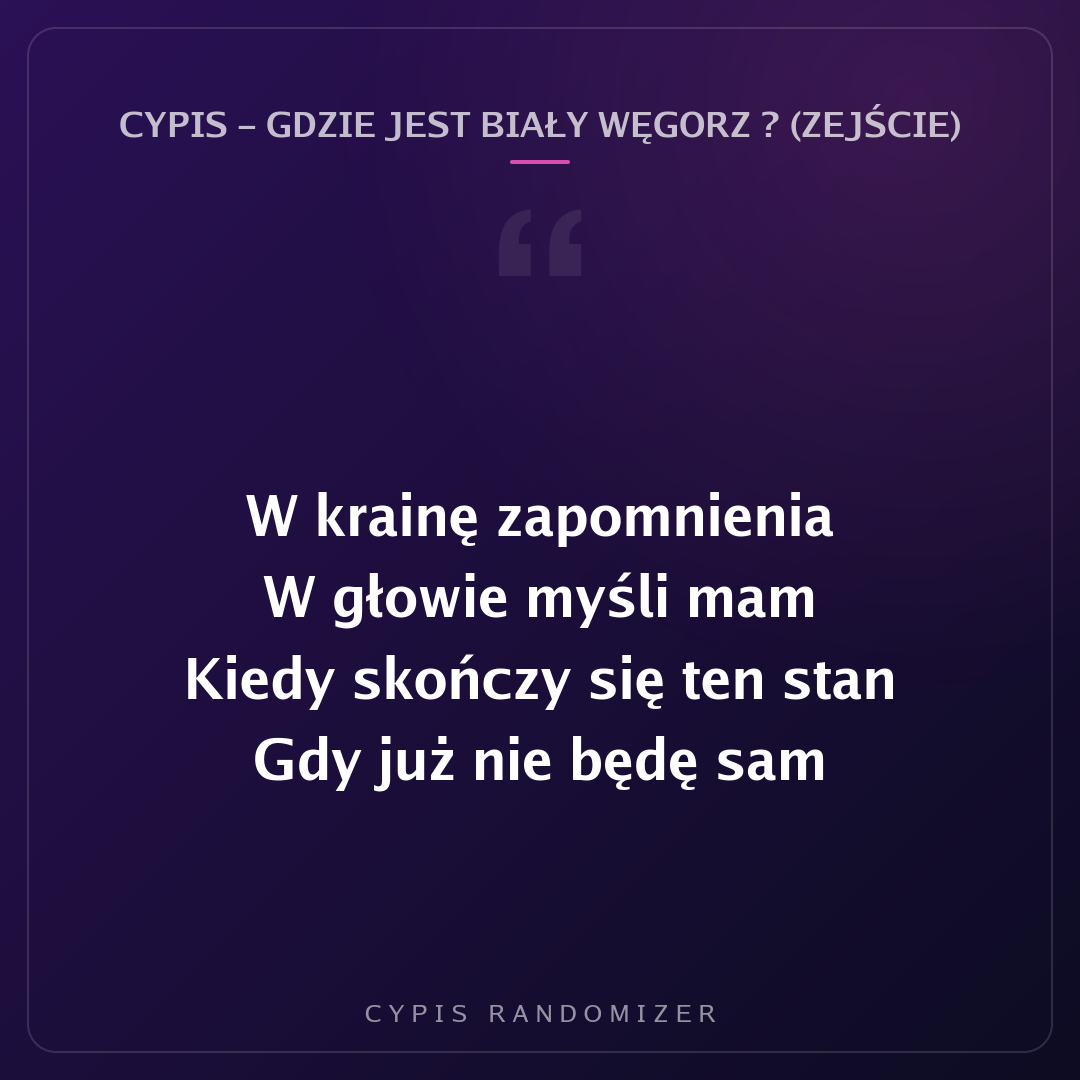 Fragment tekstu piosenki „Cypis - Gdzie jest biały węgorz ? (Zejście)”
