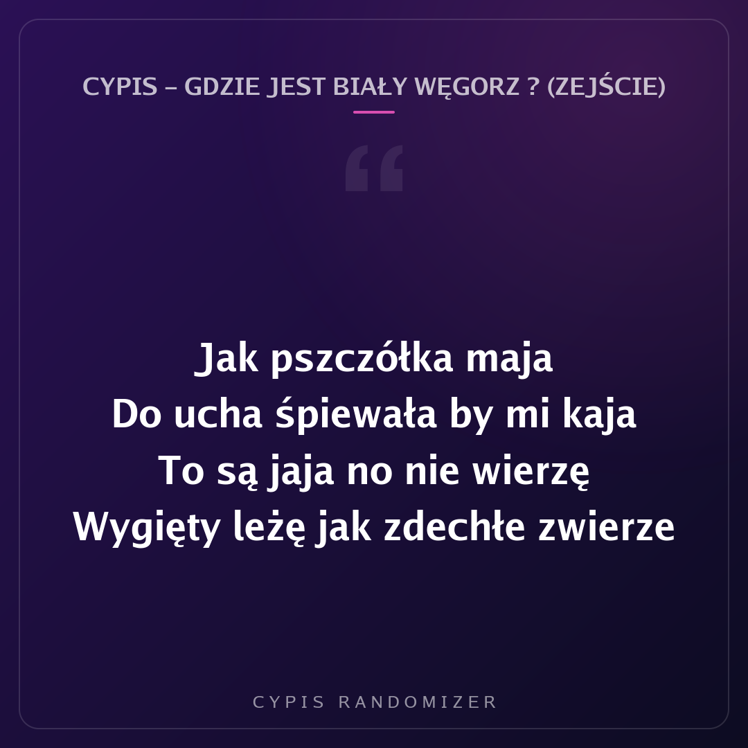 Fragment tekstu piosenki „Cypis - Gdzie jest biały węgorz ? (Zejście)”