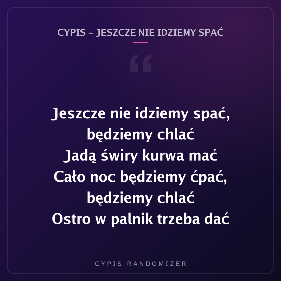 Fragment tekstu piosenki „Cypis - Jeszcze nie idziemy spać”