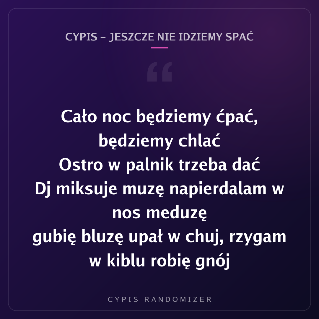 Fragment tekstu piosenki „Cypis - Jeszcze nie idziemy spać”