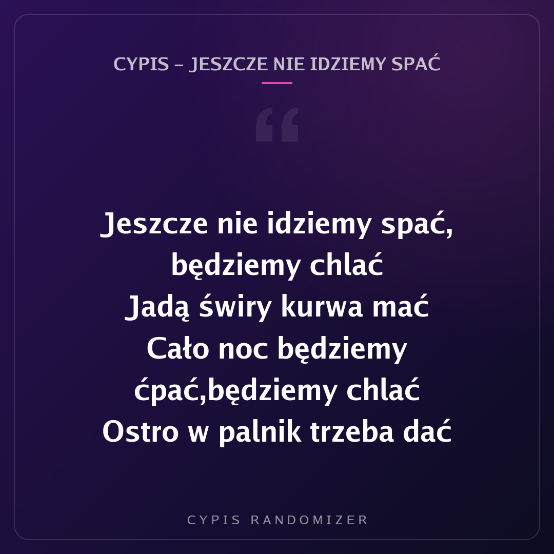 Fragment tekstu piosenki „Cypis - Jeszcze nie idziemy spać”
